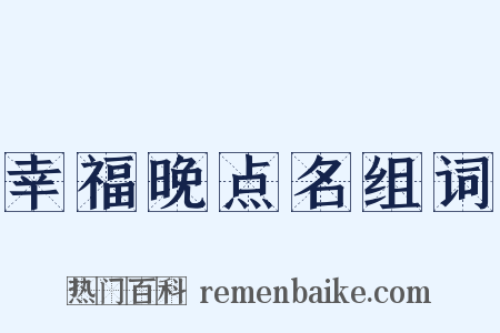 幸福晚点名组词是什么意思的图片